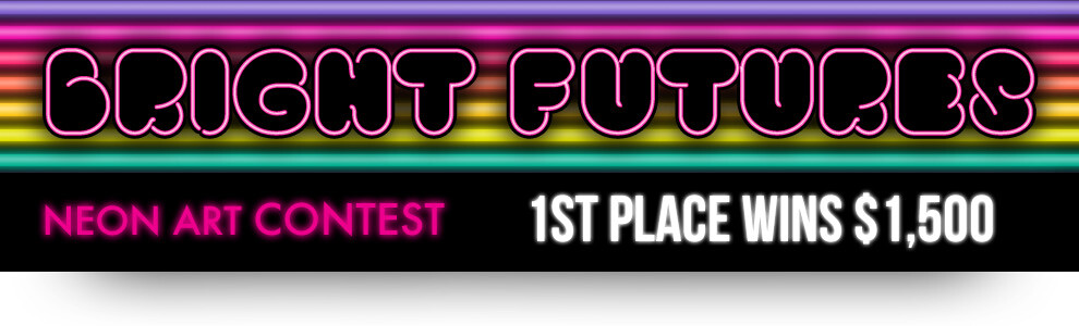 Bright Futures - Neon Art Contest - 1st place wins $1,500