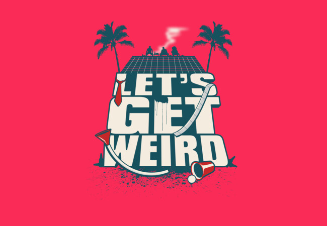 let's get weird shirt