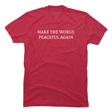 MAKE THE WORLD PEACEFUL AGAIN