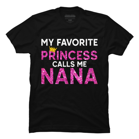 My Favorite Princess Calls Me Nana - Funny Best Gift Idea Mother