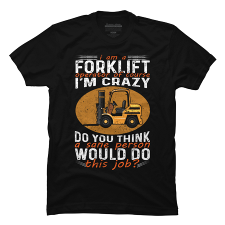 I am a forklift operator of course I'm crazy