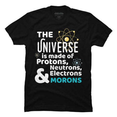 Science Gift Universe Made of Protons Neutrons Morons