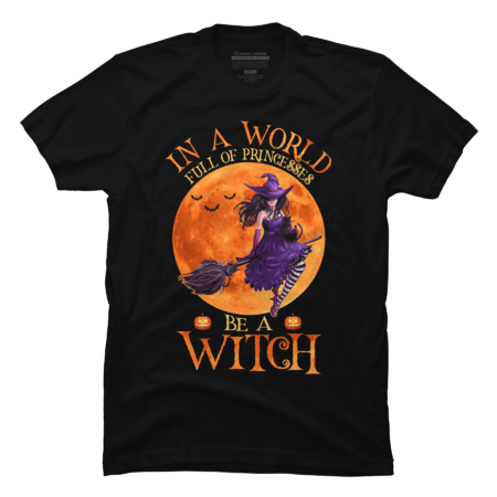 Halloween shirt- In A World Full Of Princesses Be A Witch