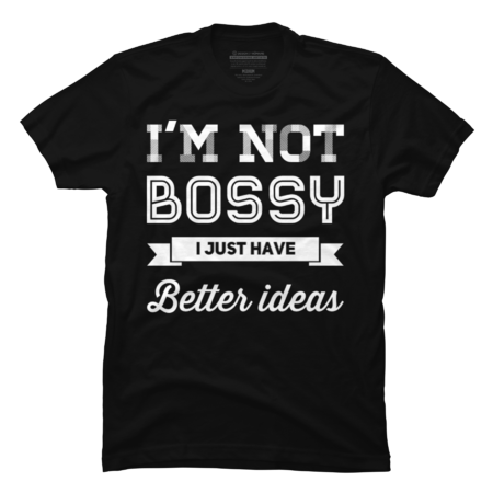 I'm not bossy I just have better ideas She Is a leader quotes