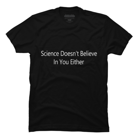 Science doesn't believe in you either