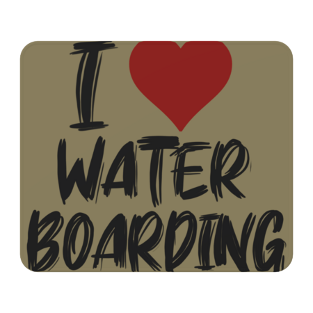 I Love Waterboarding