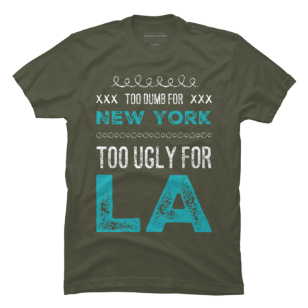 Too dumb for New York Too ugly for Los Angeles funny quotes