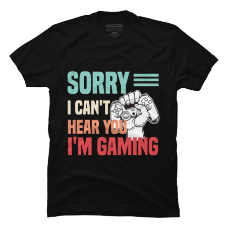 Sorry I Can't Hear You I'm Gaming Funny Gaming Lovers