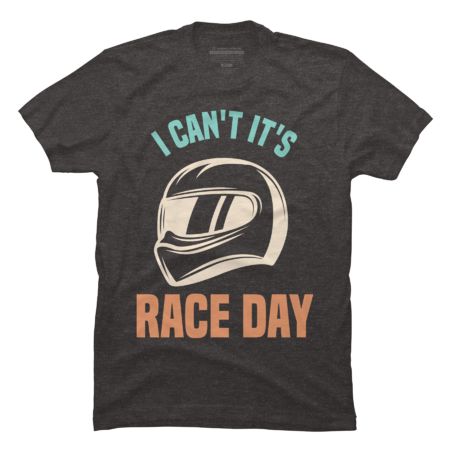 I Can't It's Race Day Funny Racing