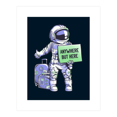 Anywhere but Here - Funny Ironic Space Astronaut Gift