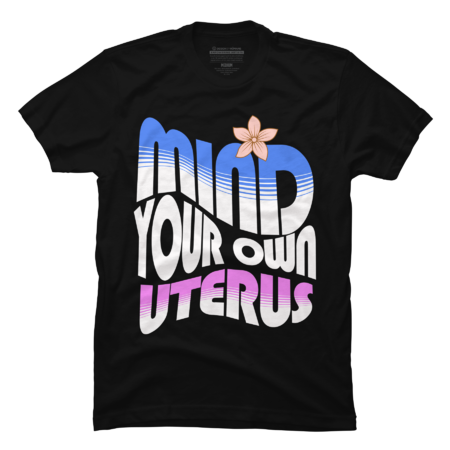 Mind Your Own Uterus Pro Choice