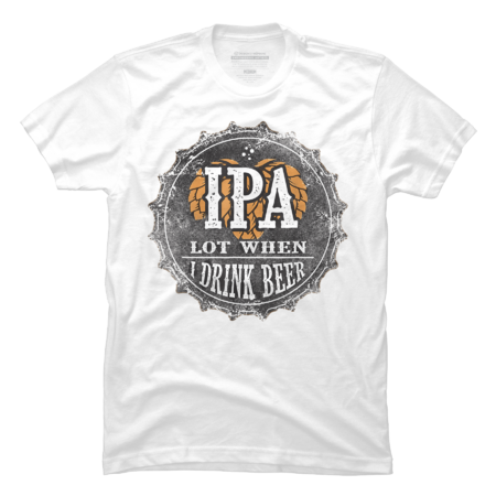 IPA lot when I drink beer funny beer lover