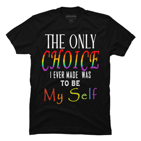 The Only Choice I Ever Made Was To Be My Self, LGBT Gay Pride