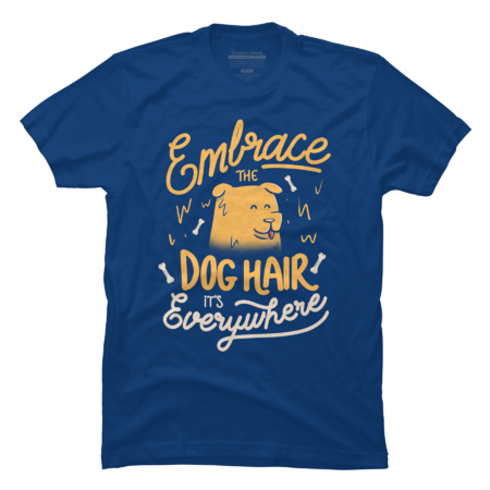 Embrace The Dog Hair It's Everywhere - Cute Puppy Quotes Gift