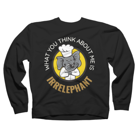 What You Think About Me Is Irrelephant Chef Elephant