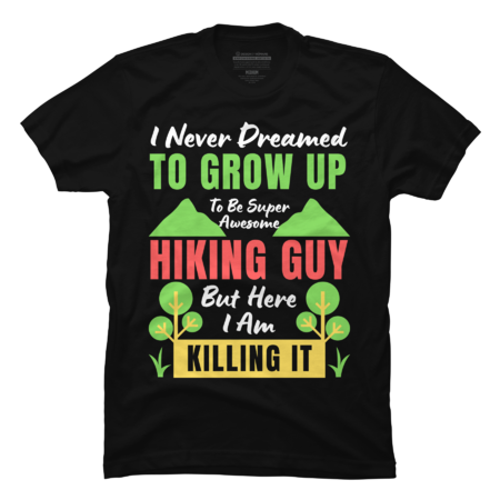 I Never Dreamed To Grow Up To Be An Super Awesome Hiking Guy But