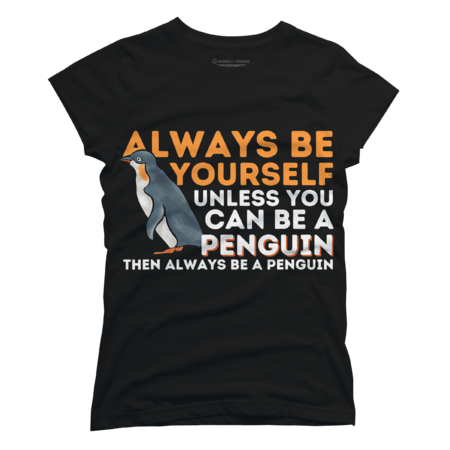 Always Be Yourself Unless You Can Be A Penguin