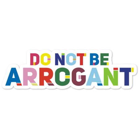 DO NOT BE ARROGANT